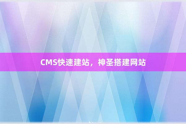 CMS快速建站，神圣搭建网站