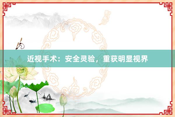 近视手术：安全灵验，重获明显视界