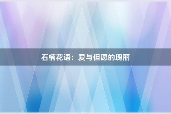 石楠花语：爱与但愿的瑰丽